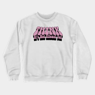 Think It's Not Illegal Yet Sarcasm Crewneck Sweatshirt